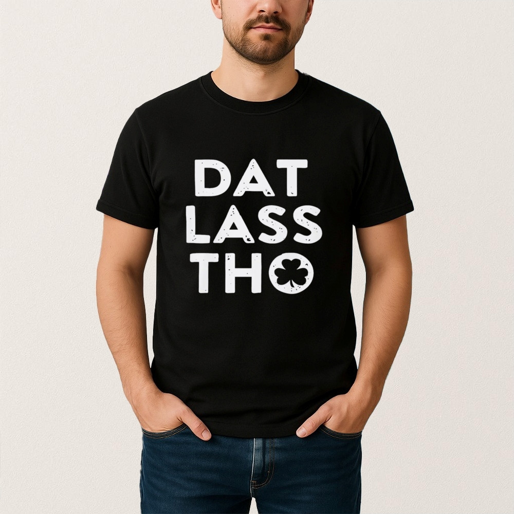 St Patricks Day Dat Lass Tho T-Shirt St Paddys Day Merch Cool Gift For Husband