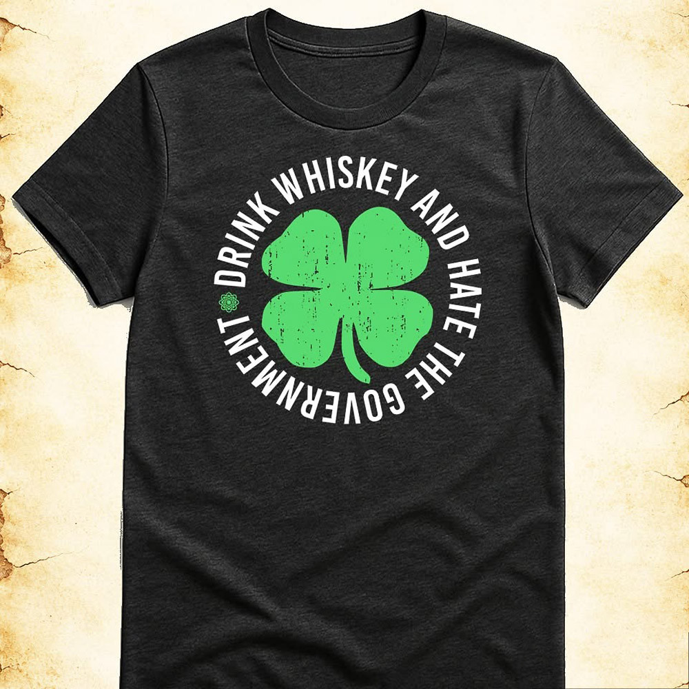 St Patrick's Drink Whiskey And Hate The Government Shirt Funny St Pattys Day Outfit