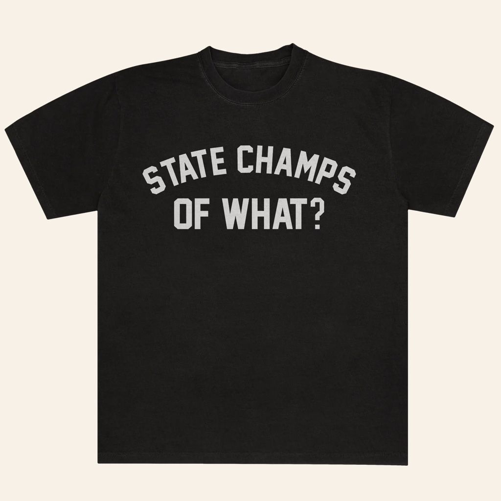 State Champs Merch State Champs of What Black T-Shirt Birthday Gifts For Music Lovers