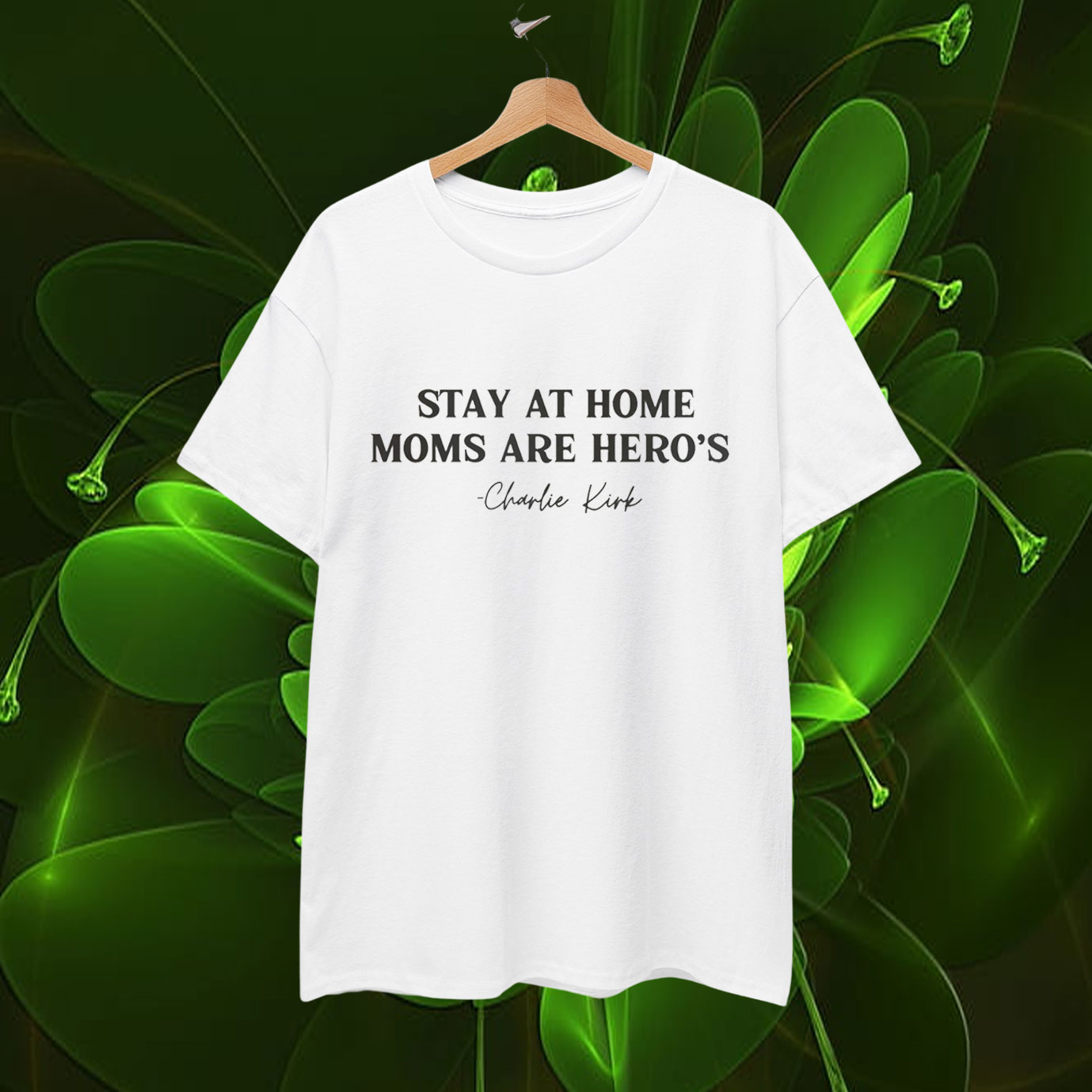 Stay At Home Moms Are Heroe's Charlie Kirk T-Shirt