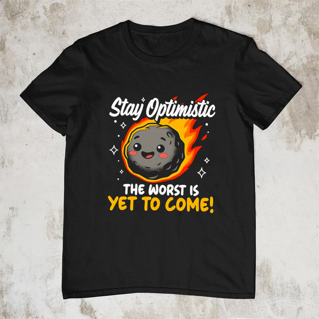 Stay Optimistic The Worst Is Yet To Come T-Shirt Funny Sarcastic Viral Trending Merch Best Gift For Fans
