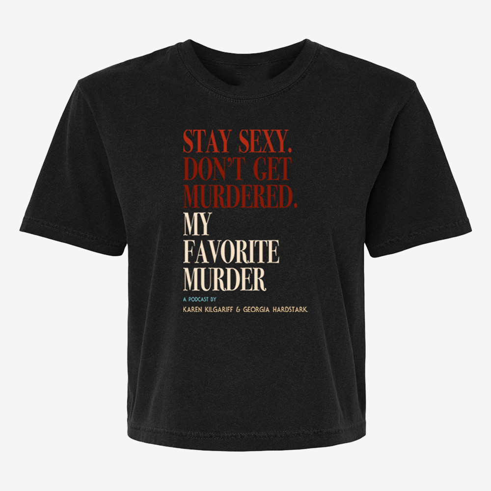 Stay Sexy Don't Get Murdered My Favorite MurderT-Shirt My Favorite Murder Clothes Gift For Men