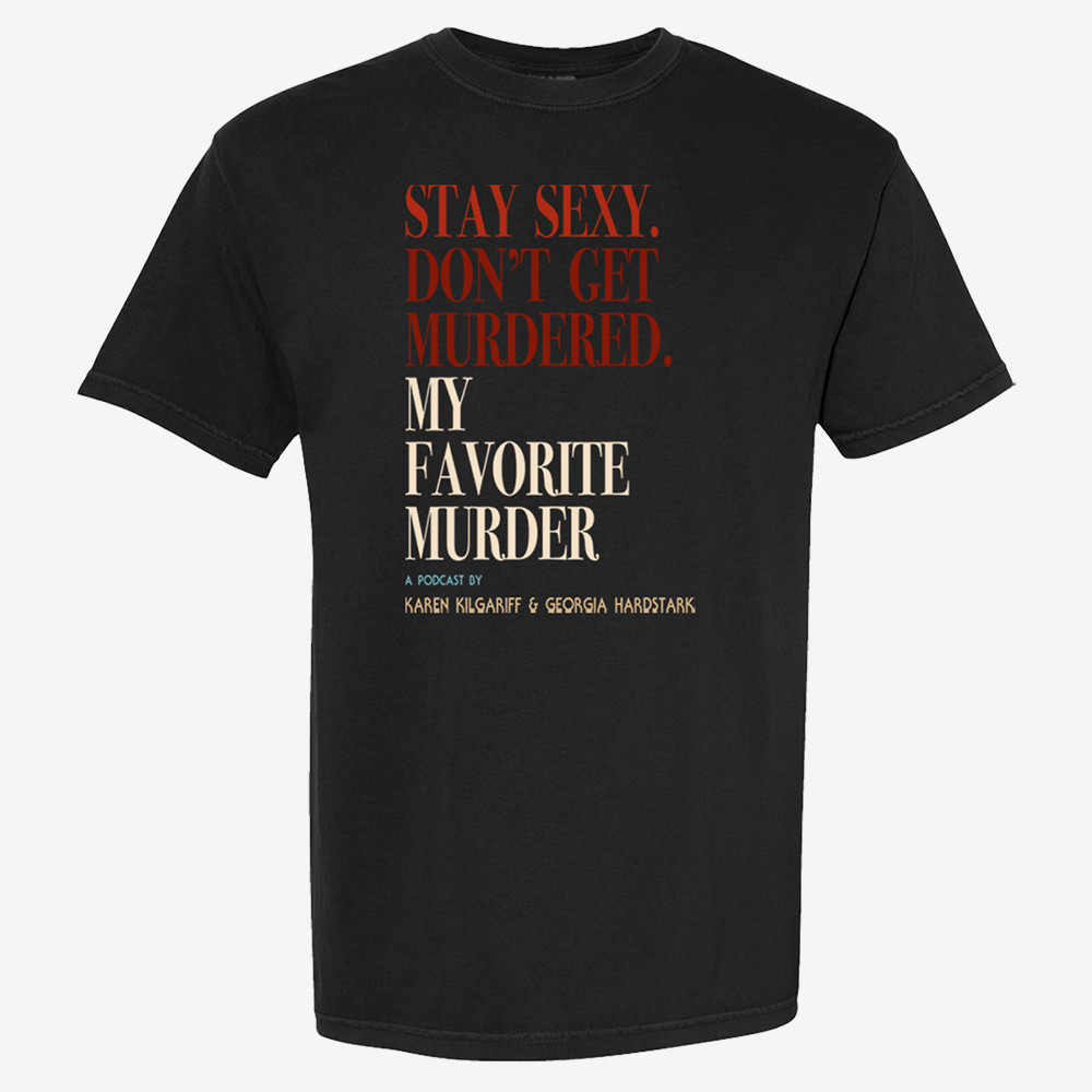 Stay Sexy Don't Get Murdered Tee Shirt My Favorite Murder Shirt Cool Gifts For Him