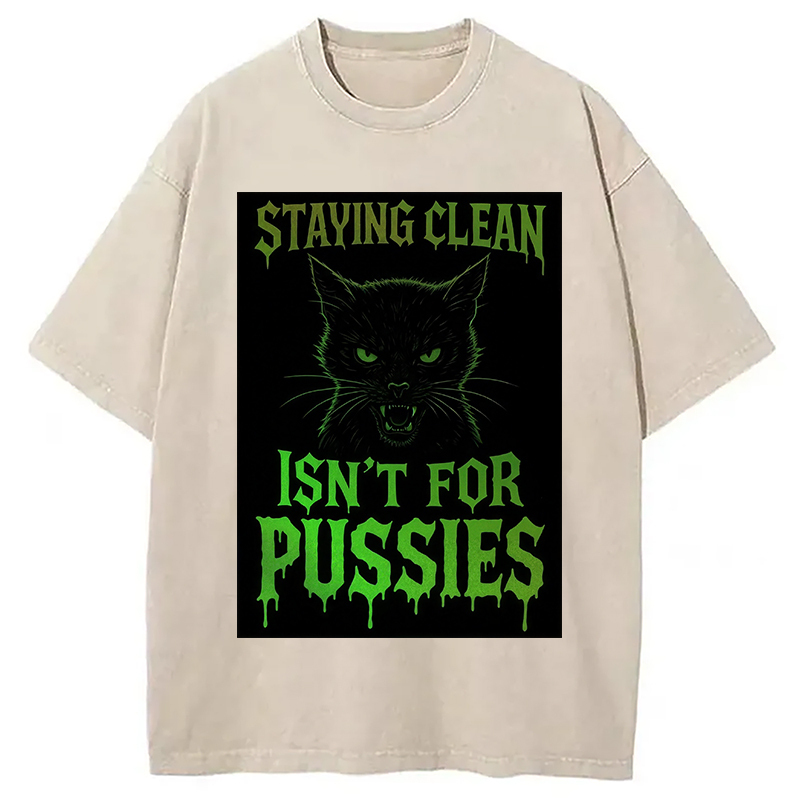 Staying Clean isn't for Pussies Washed T-Shirt Trendy Aesthetic Graphic Apparel Gifts For Her