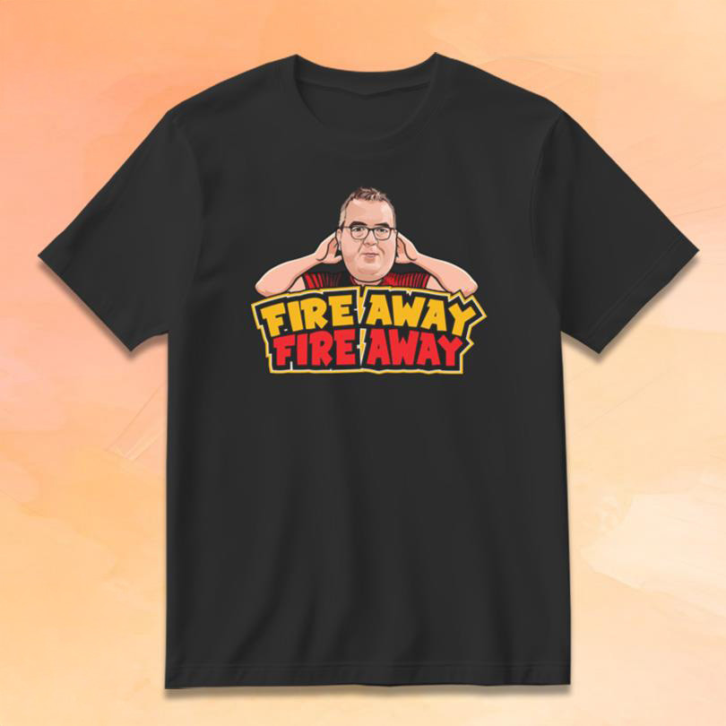 Stephen Bunting Fire Away Fire Away T-Shirt Stephen Bunting Merch Gifts For Friends