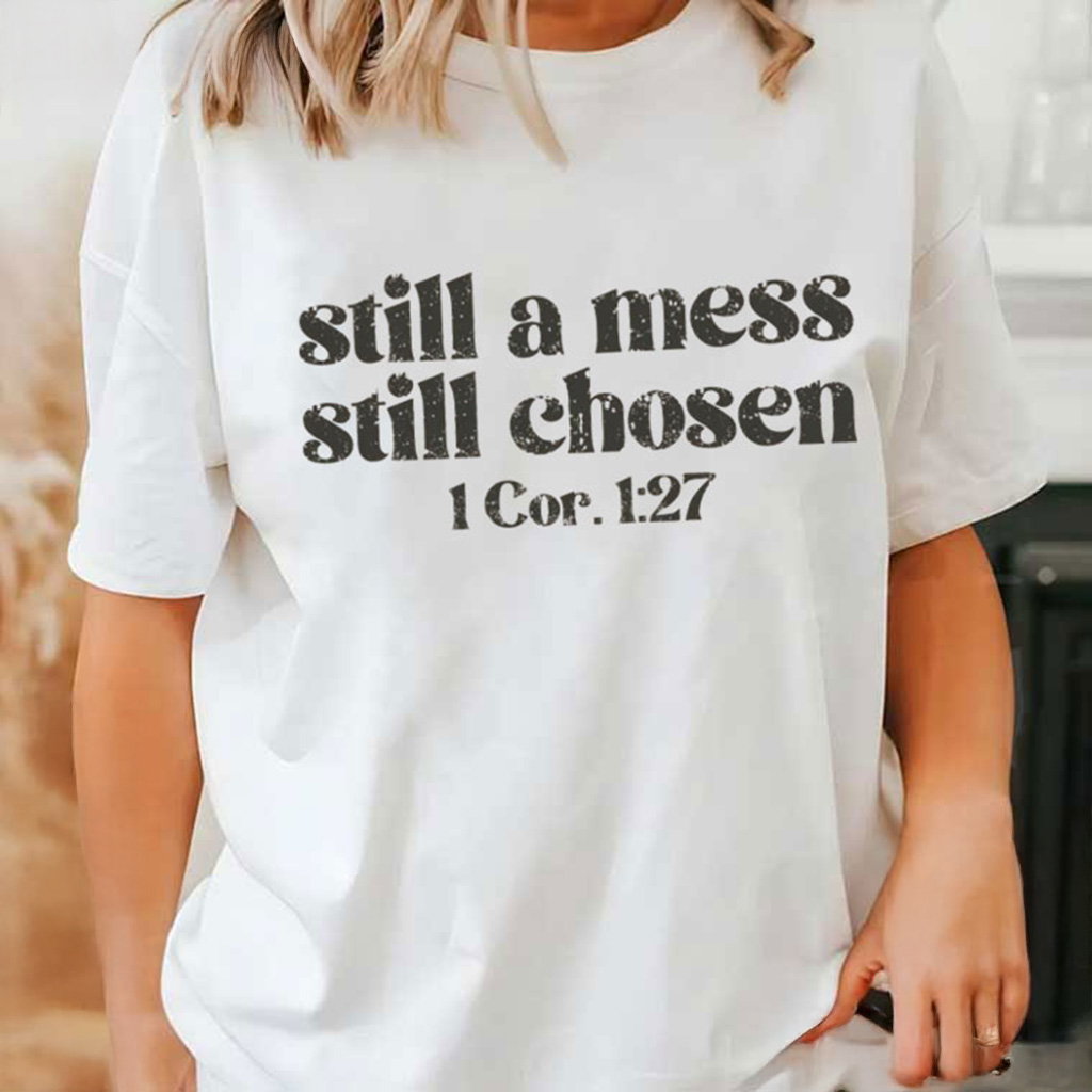 Still A Mess Still Chosen Christian Bible Verse T-Shirt Best Gifts For Mom