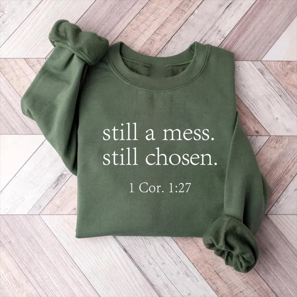 Still A Mess Still Chosen Christian Sweatshirt Bible Inspired Clothing Cool Gift For Christians