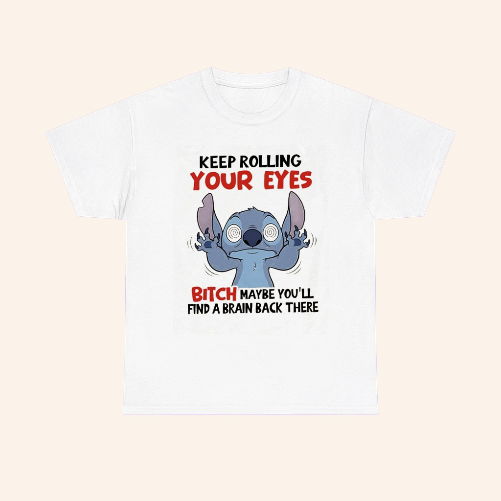 Stitch Keep Rolling Your Eyes Bitch Maybe Youll Find A Brain Back There T Shirt Stitch Keep Rolling Your Eyes Bitch Maybe Youll Find A Brain Back There T Shirt