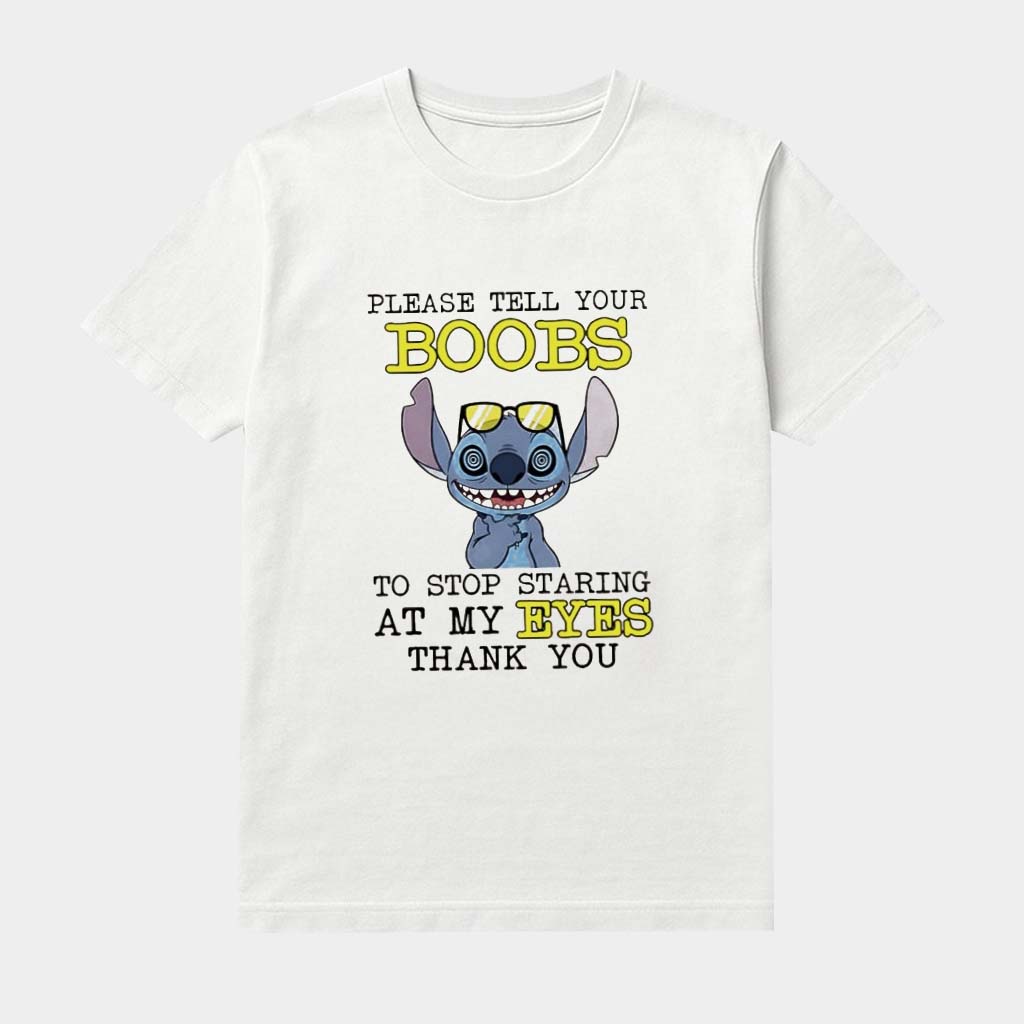 Stitch Please Tell Your Boobs To Stop Staring At My Eyes Thank You Shirt Funny Quote Shirts