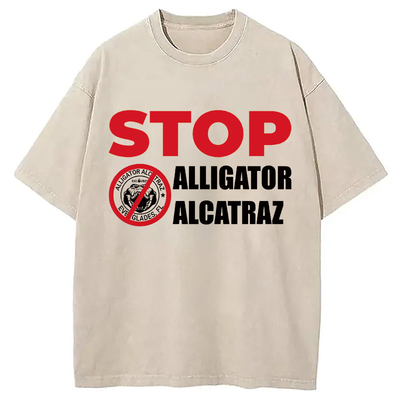 Stop Alligator Alcatraz Washed T-Shirt Classic Graphic Fashion Tee Gifts For Sister