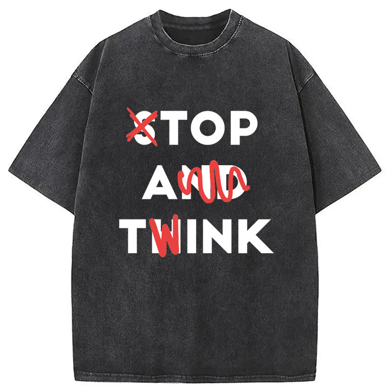 Stop And Twink Washed T-Shirt Trendy Aesthetic Graphic Apparel Gifts For Sister