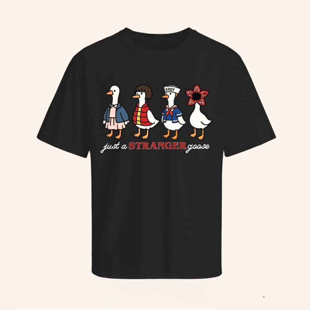 Stranger Things Season 5 Just A Stranger Goose Shirt Funny Parody T-Shirt Stranger Things Merch