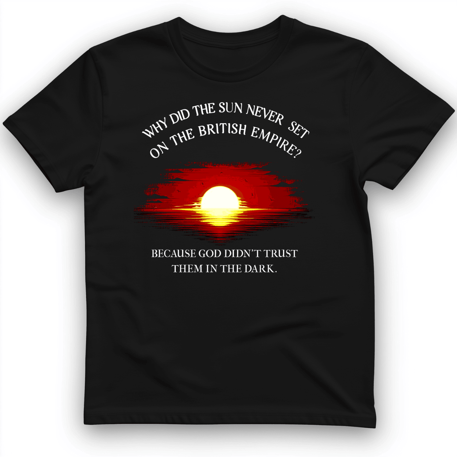 Sun Never Set On The British Empire T-Shirt Funny Shirt Good Gifts For Boyfriend