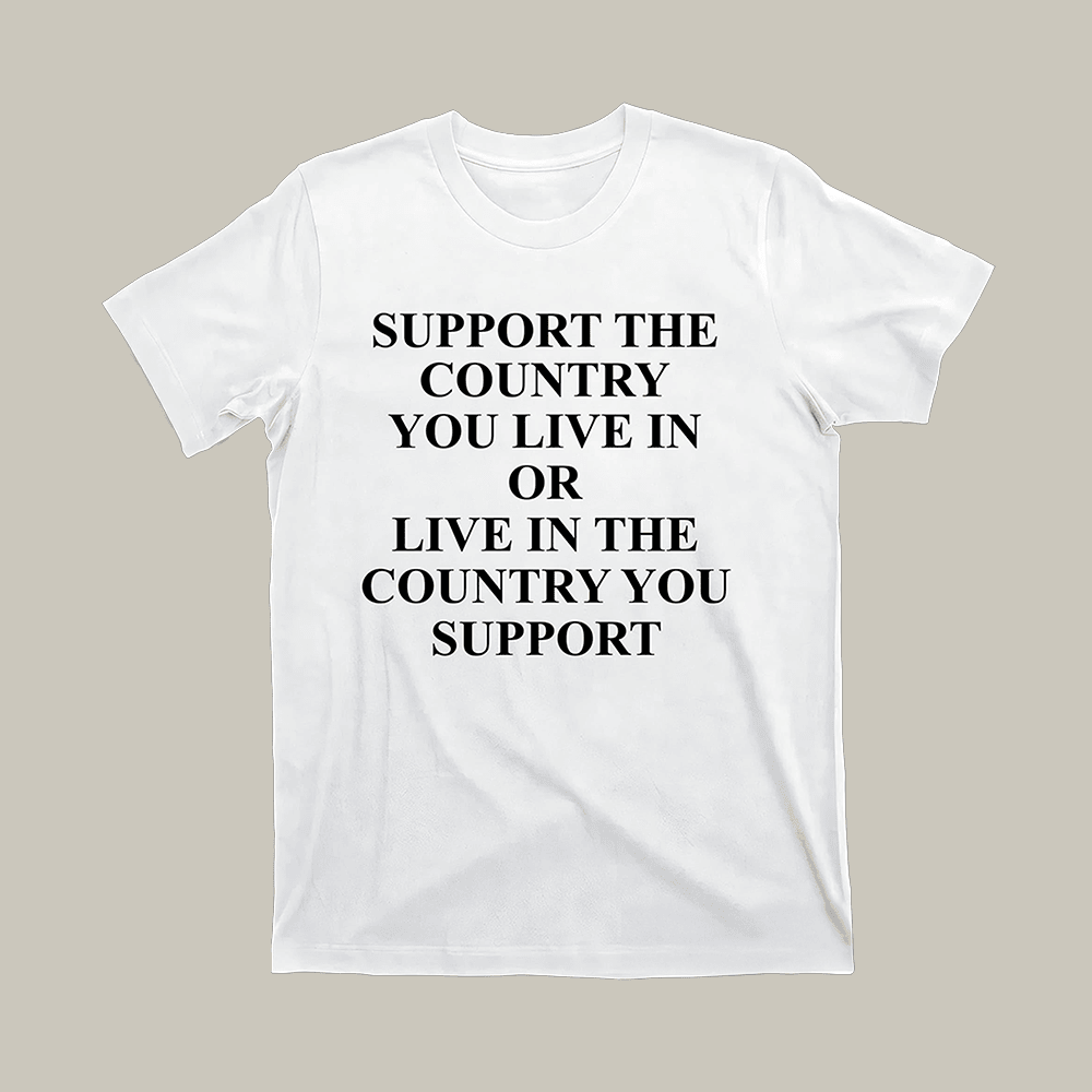 Support The Country You Live In T-Shirt Political Themed Shirt Gift For Men