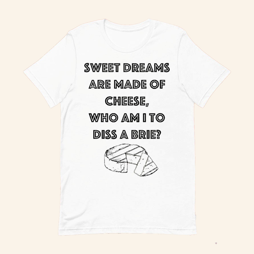 Sweet Dreams Are Made Of Cheese Shirt Who Am I To Diss A Brie T-Shirt Gifts For Cheese Lovers