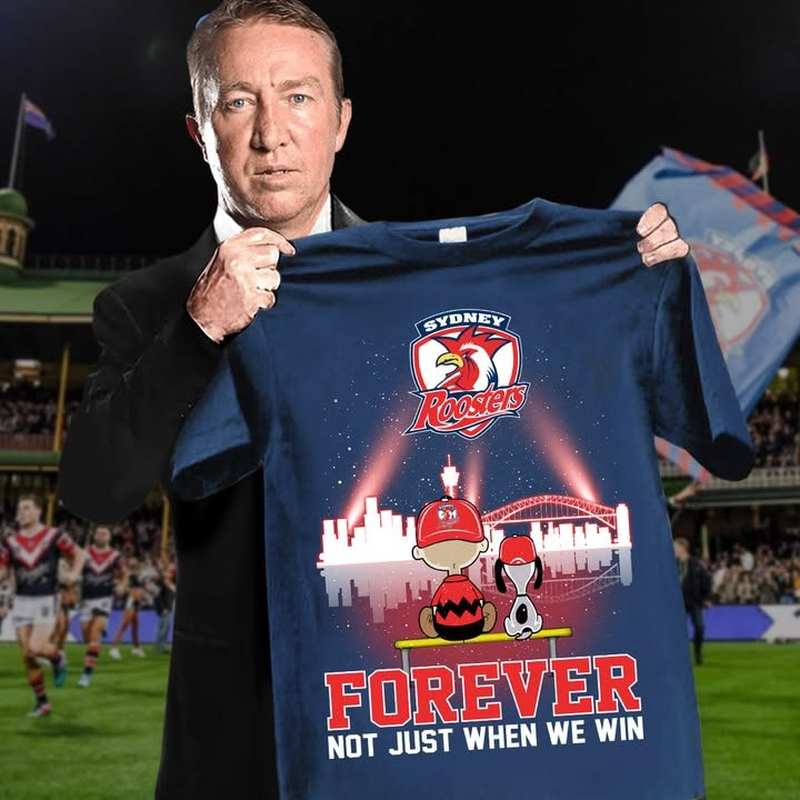Sydney Roosters FOREVER Not Just When We Win T-Shirt Australian Rugby Gifts For Fans