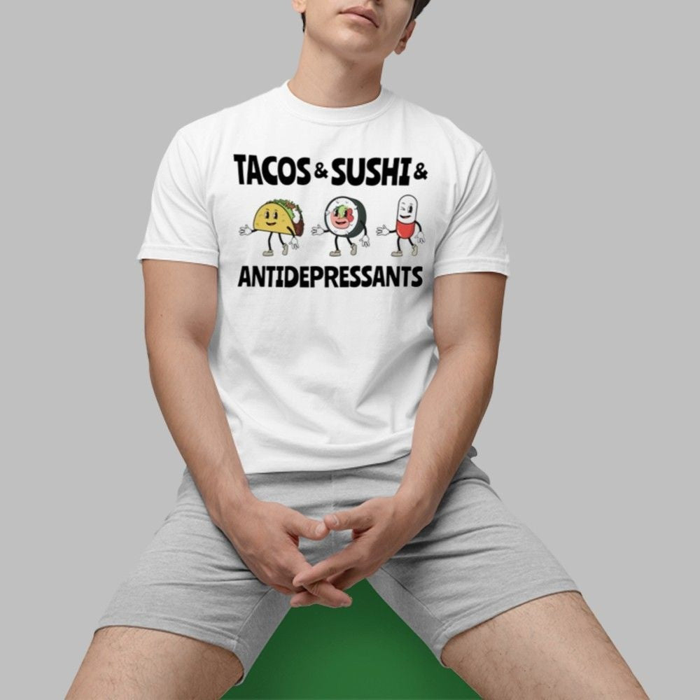 Tacos And Sushi And Antidepressants Shirt Anniversary Gift for Men