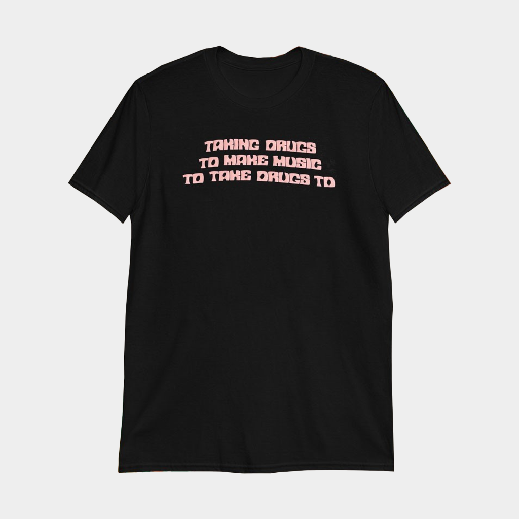 Taking Drugs To Make Music To Take Drugs To T-Shirt Gifts For Friends