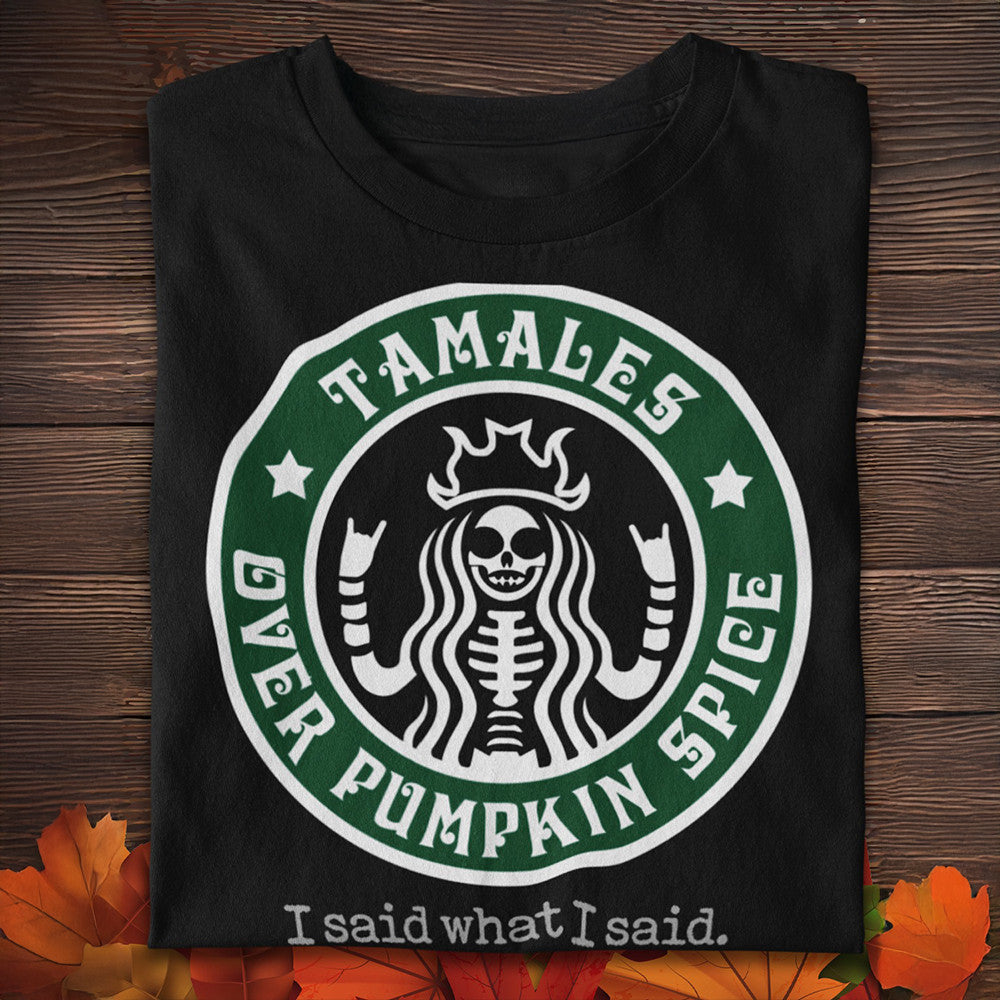 Tamales Over Pumpkin Spice Shirt Tamale Season T-Shirt Funny Halloween Clothing Tamales Over Pumpkin Spice Shirt Tamale Season T-Shirt Funny Halloween Clothing