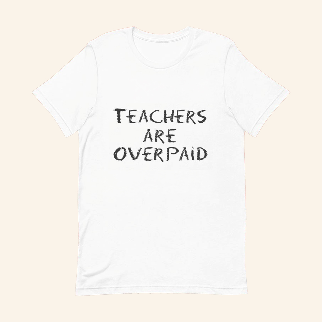 Teachers Are Overpaid T-Shirt Funny Education Satire Shirt Gifts Ideas For Friends