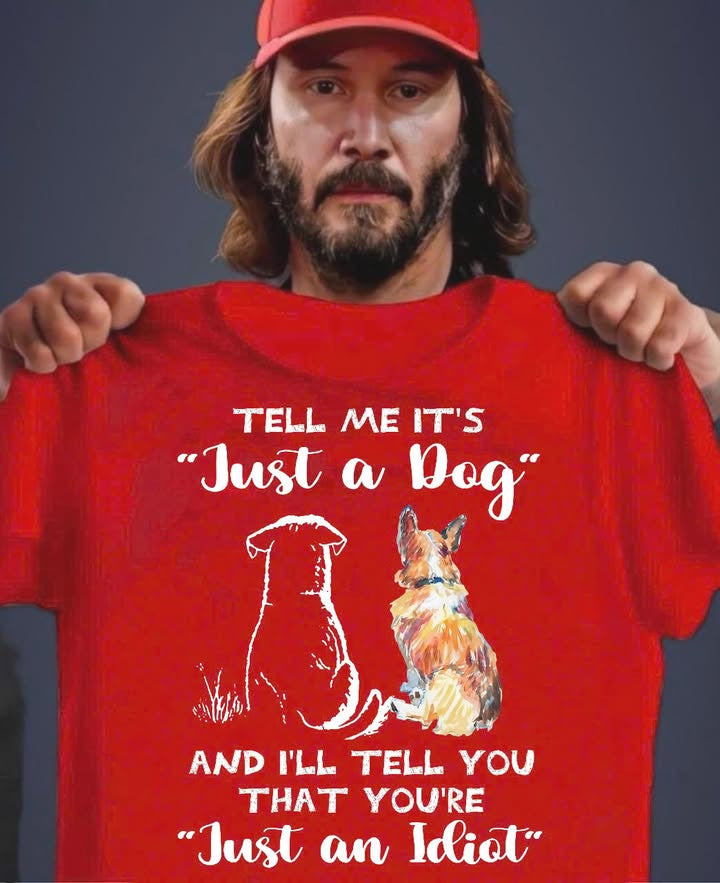 Tell Me It's Just A Dog And I'll Tell You Shirt Gifts For Dog Lovers Tell Me It's Just A Dog And I'll Tell You Shirt Gifts For Dog Lovers