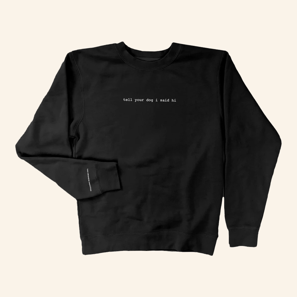 Tell Your Dog I Said Hi Merch Black Sweatshirt Christmas Gifts For Husband Tell Your Dog I Said Hi Merch Black Sweatshirt Christmas Gifts For Husband