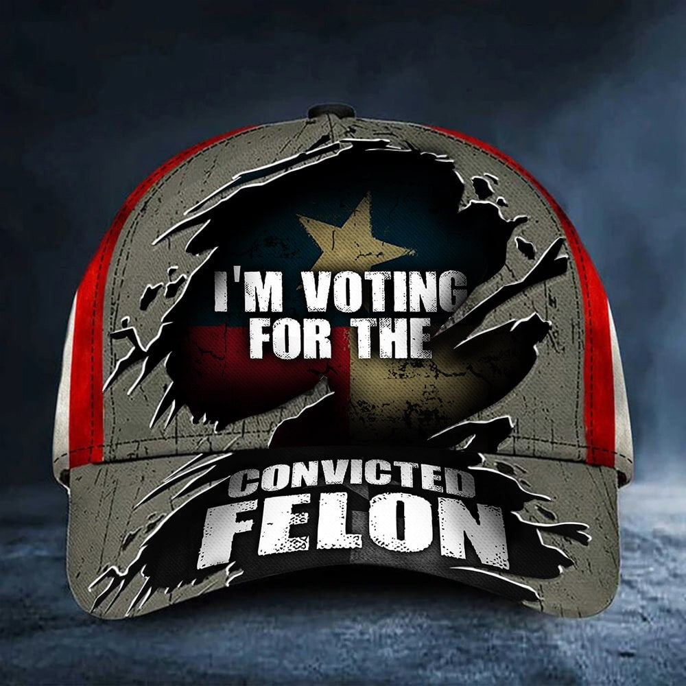 Texas I'm Voting For The Convicted Felon Hat Texas I'm Voting For The Convicted Felon Hat