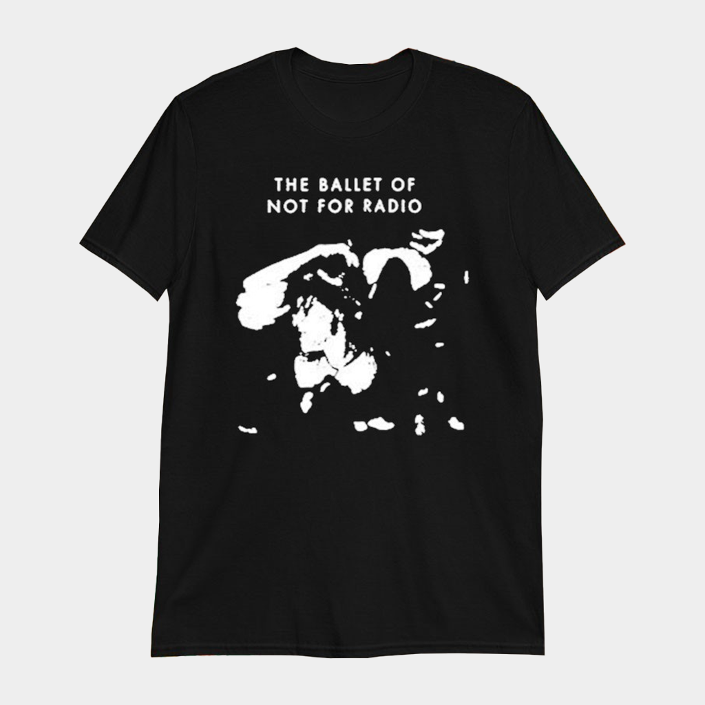 The Ballet Of Not For Radio T-Shirt Fan Merch Gifts For Brother