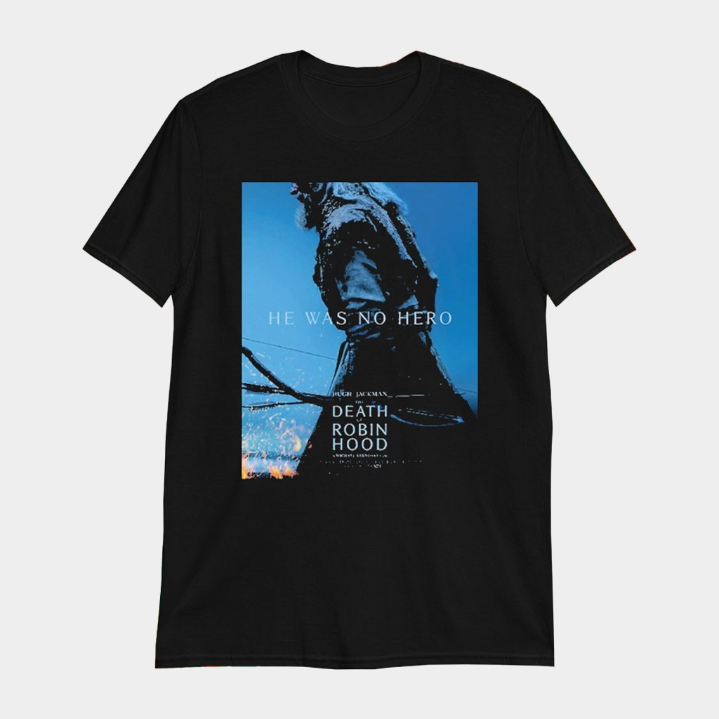 The Death Of Robin Hood He Was No Hero A Michael Sarnoski Film Hugh Jackman T-Shirt