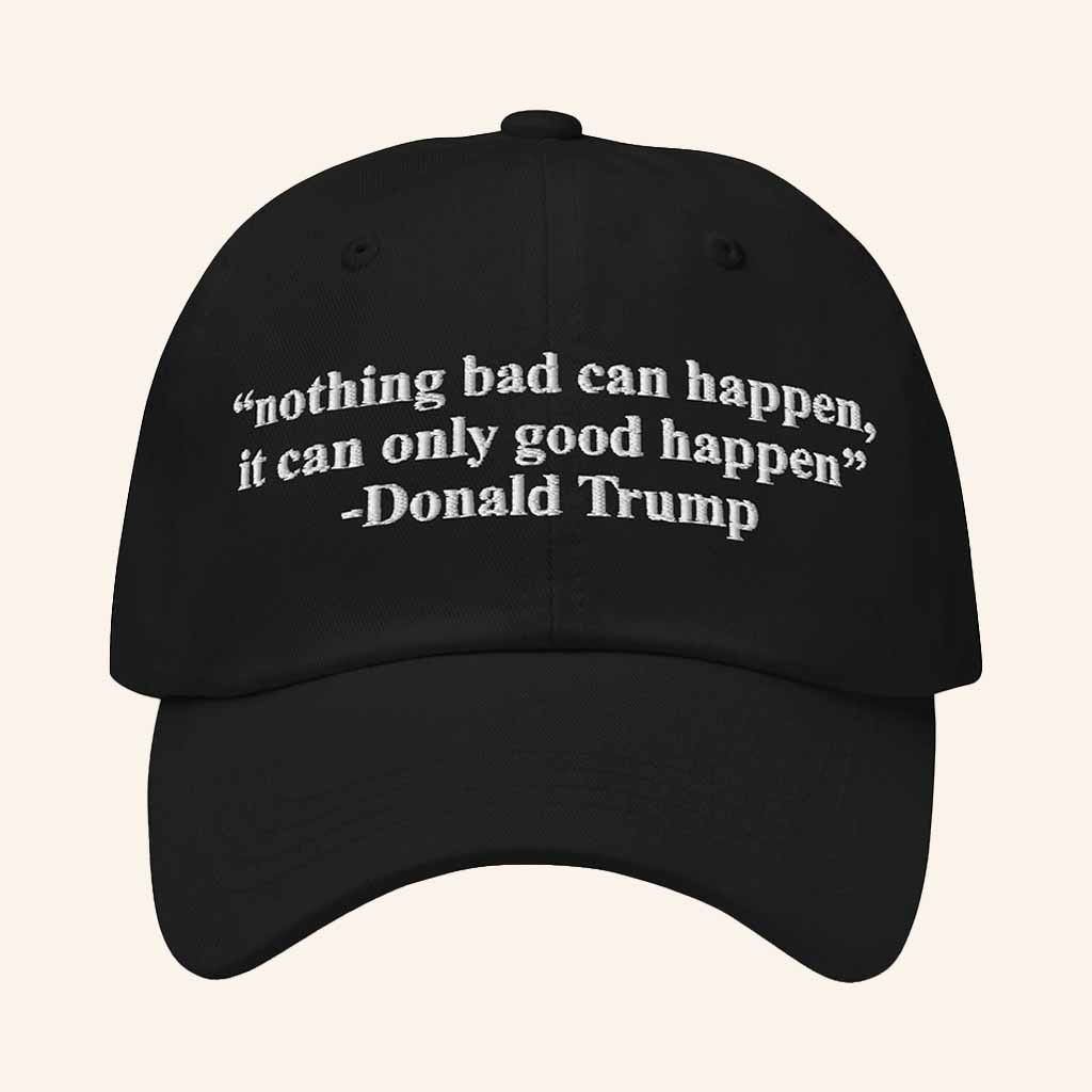 The Good Shirts Merch It Can Only Good Happen Donald Trump Quote Hat Dad Christmas Gifts The Good Shirts Merch It Can Only Good Happen Donald Trump Quote Hat Dad Christmas Gifts