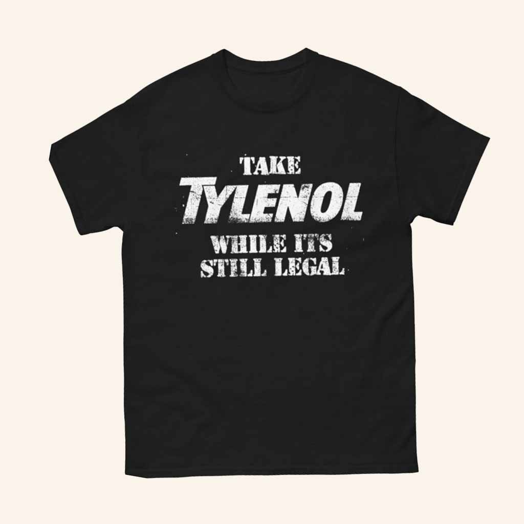 The Good Shirts Merch Take Tylenol While Its Still Legal Shirt Christmas Ideas For Mom The Good Shirts Merch Take Tylenol While Its Still Legal Shirt Christmas Ideas For Mom