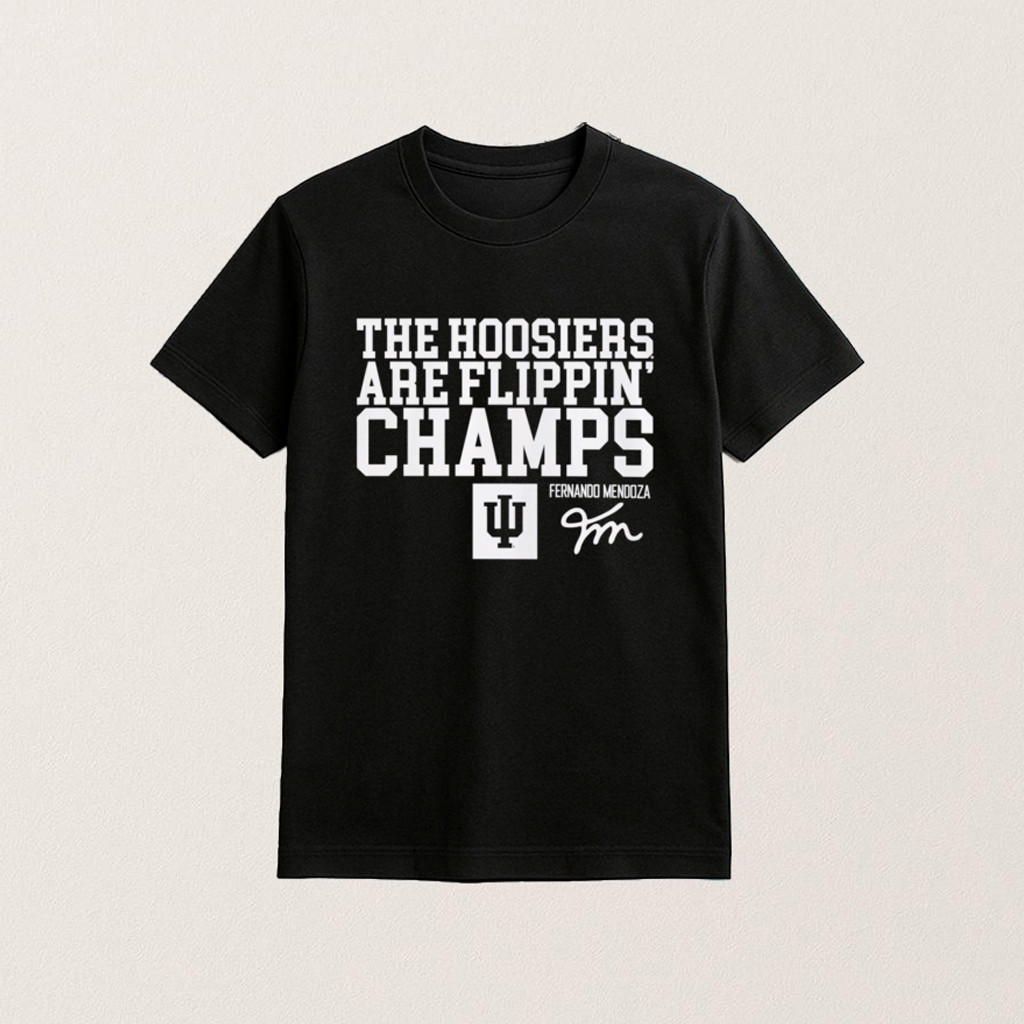 The Hoosiers Are Indiana Flippin Champs Shirt Fernando Mendoza Football Fan Merch Gifts The Hoosiers Are Indiana Flippin Champs Shirt Fernando Mendoza Football Fan Merch Gifts