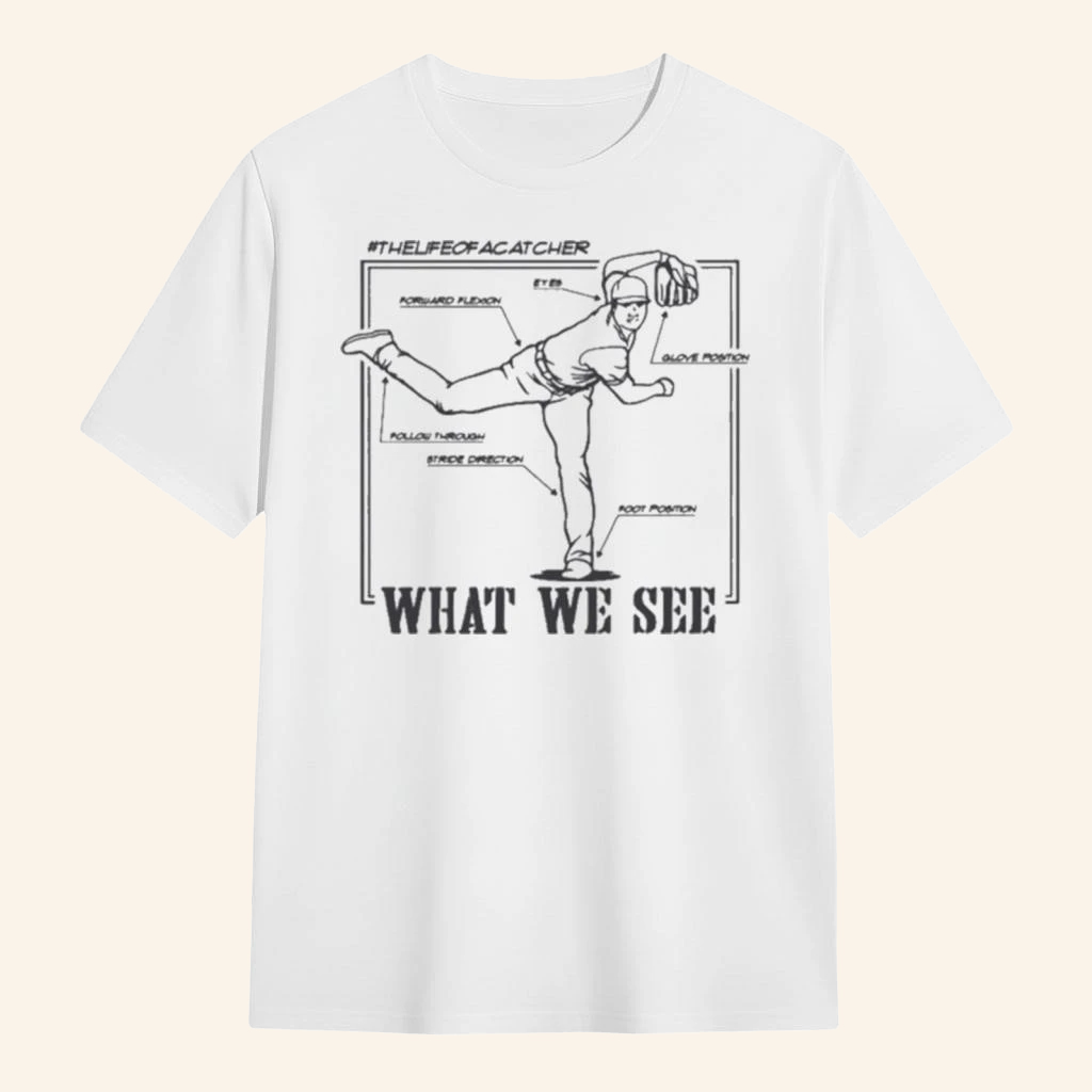 The Life Of A Catcher What We See Baseball T-Shirt Best Gifts For Baseball Lovers