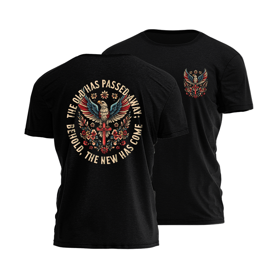 The Old Has Passed Away Behold The New Has Come T-Shirt American Patriotic Shirts The Old Has Passed Away Behold The New Has Come T-Shirt American Patriotic Shirts