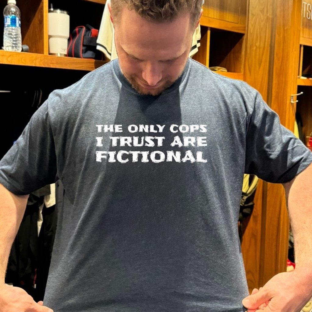 The Only Cops I Trust Are Fictional T Shirt