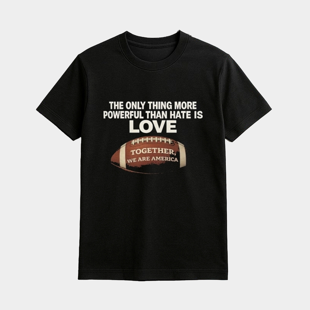 The Only Thing More Powerful Than Hate Is Love Together We Are America Shirt Bad Bunny Merch The Only Thing More Powerful Than Hate Is Love Together We Are America Shirt Bad Bunny Merch
