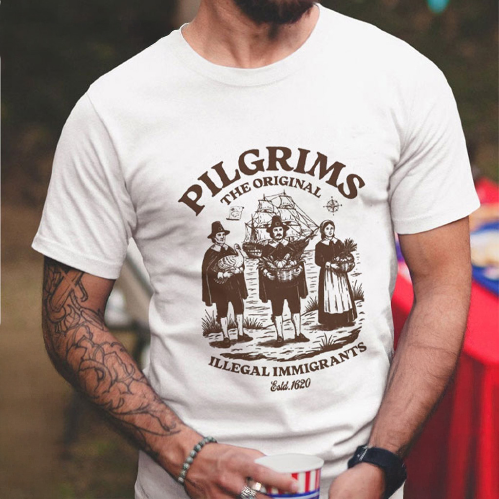 The Original Illegal Immigrants Pilgrim Parody Shirt Funny Political T-Shirt Gifts For Dad