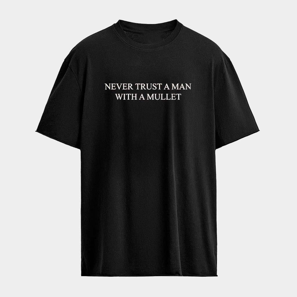 The Pill Never Trust A Man With A Mullet T-Shirt The Pill Merch Birthday Gift For Him