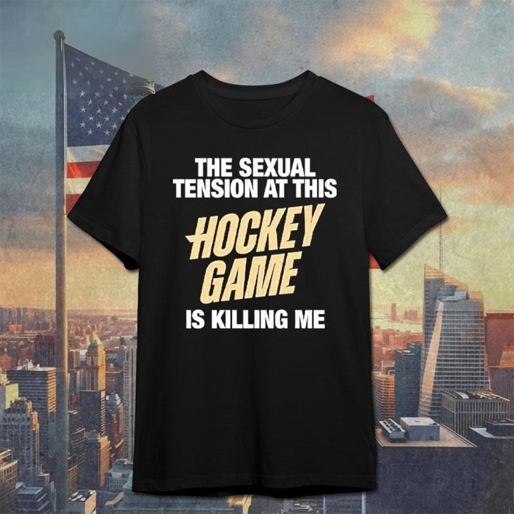 The Sexual Tension At This Hockey Game Is Killing Me Heated Rivalry Shirt Best Gift