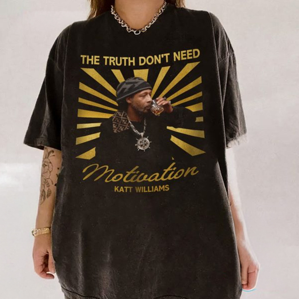 The Truth Don't Need Motivation Katt Williams T-Shirt Gift Ideas For Friends