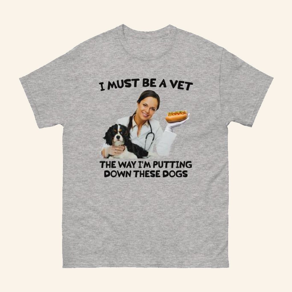 Thegoodshirts Merch I Must Be A Vet The Way I'm Putting Down These Dogs Shirt Gift For Her Thegoodshirts Merch I Must Be A Vet The Way I'm Putting Down These Dogs Shirt Gift For Her