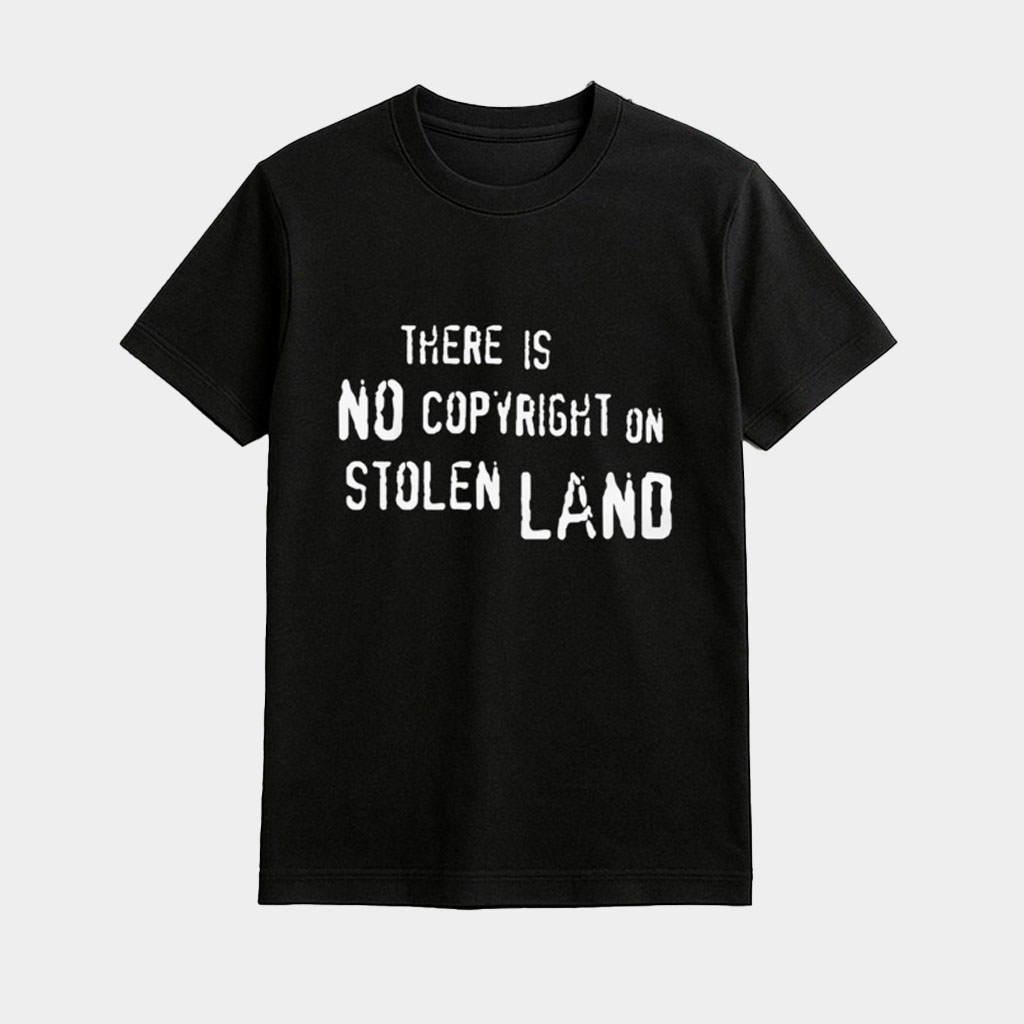There Is No Copyright On Stolen Land Shirt Political Gifts Ideas There Is No Copyright On Stolen Land Shirt Political Gifts Ideas