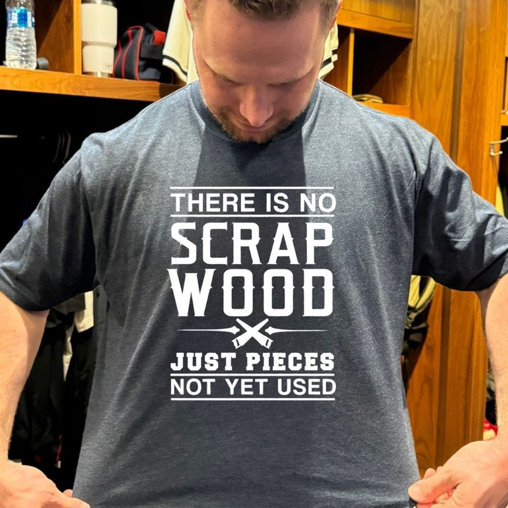 There Is No Scrap Wood Just Pieces Not Yet Used Shirt Gifts For Him