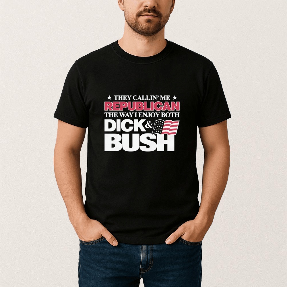 They Callin Me Republican T-Shirt The Way I Enjoy Both Dick And Bush Shirt Funny Gift Ideas