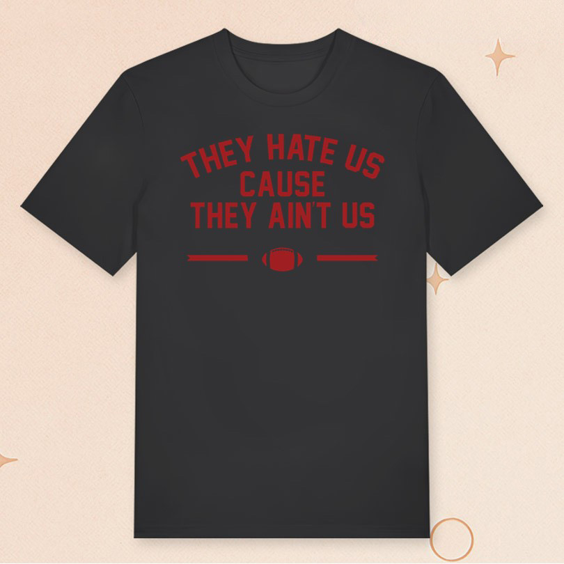 They Hate Us Cause They Ain't Us T-Shirt Funny Saying Shirt Gifts For Football Lovers They Hate Us Cause They Ain't Us T-Shirt Funny Saying Shirt Gifts For Football Lovers