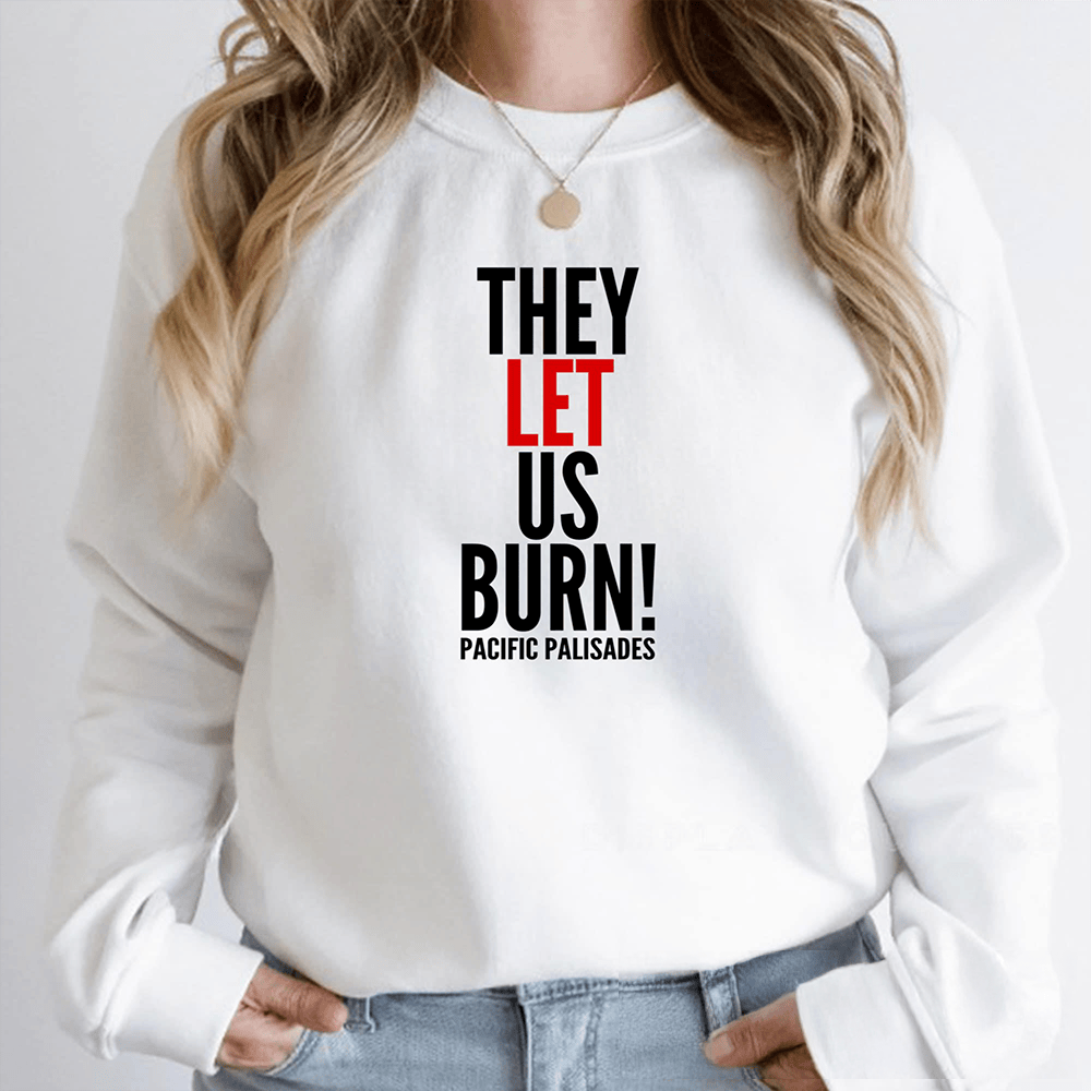They Let Us Burn Pacific Palisades Sweatshirt Palisades Fire Apparel Gifts For Her