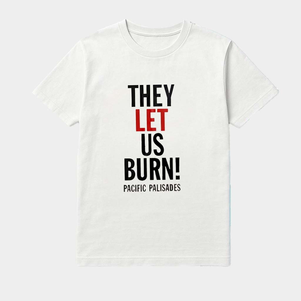 They Let Us Burn Palisades Palisades Shirt Birthday Ideas For Husband