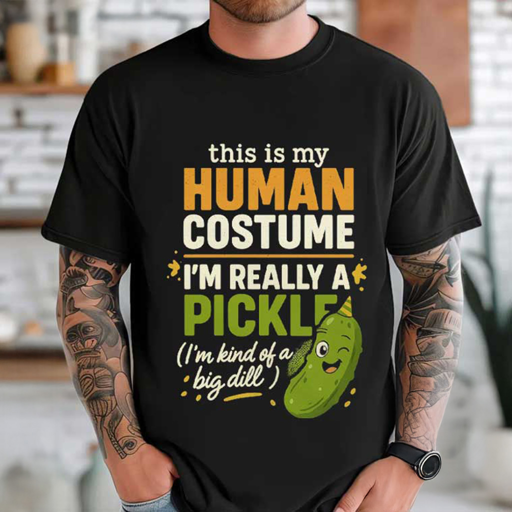 This Is My Human Costume I'm Really A Pickle Big Dill Joke T-Shirt Xmas Gifts For Him