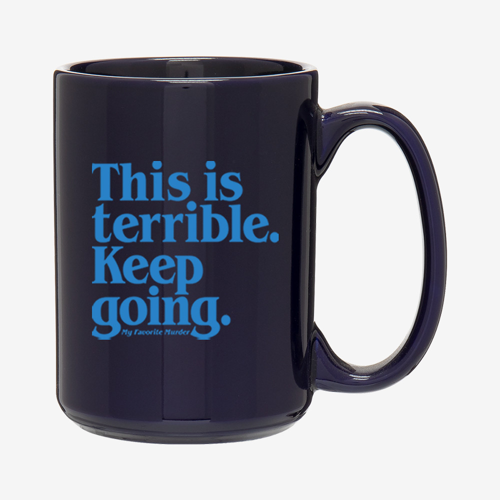 This Is Terrible Keep Going Mug My Favorite Murder Cup Podcast Fan Gift Ideas