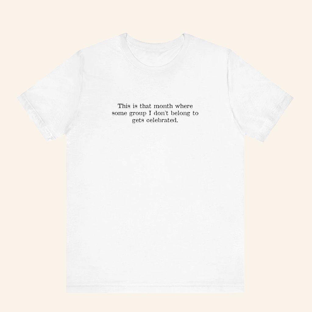 This Is That Month Where Some Group I Don't Belong To Gets Celebrated T-Shirt Great Gifts